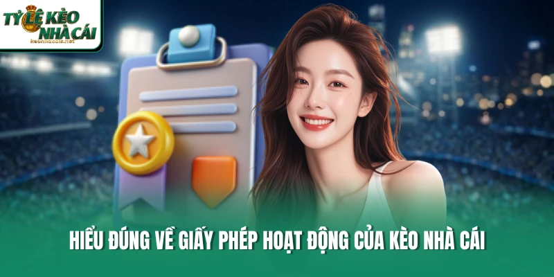 Hiểu đúng về giấy phép hoạt động của Kèo Nhà Cái